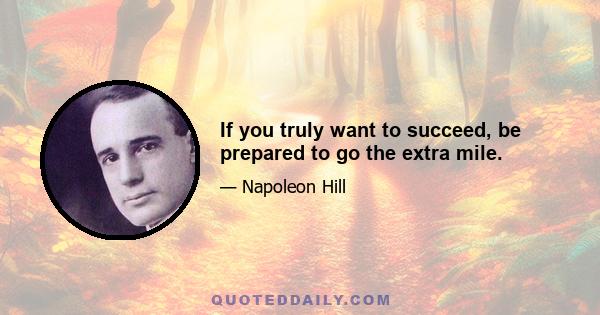 If you truly want to succeed, be prepared to go the extra mile.