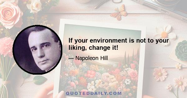 If your environment is not to your liking, change it!