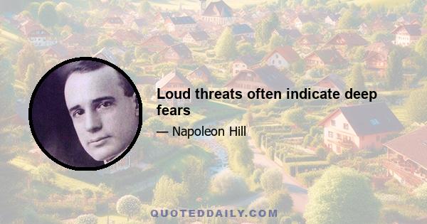 Loud threats often indicate deep fears