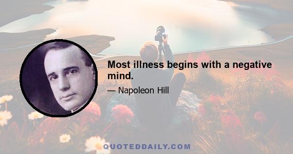 Most illness begins with a negative mind.