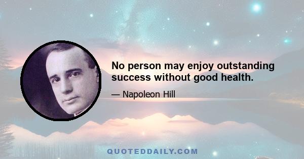 No person may enjoy outstanding success without good health.