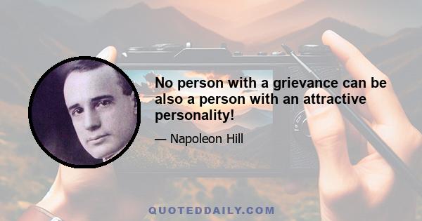 No person with a grievance can be also a person with an attractive personality!