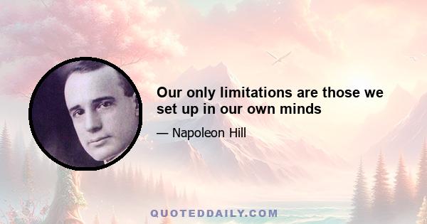 Our only limitations are those we set up in our own minds