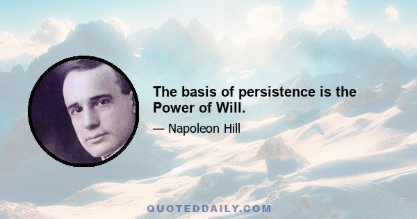 The basis of persistence is the Power of Will.