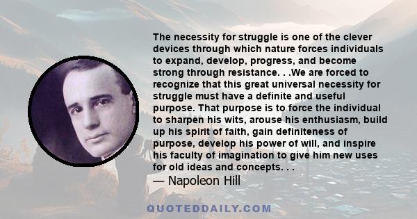 The necessity for struggle is one of the clever devices through which nature forces individuals to expand, develop, progress, and become strong through resistance. . .We are forced to recognize that this great universal 