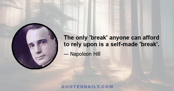 The only 'break' anyone can afford to rely upon is a self-made 'break'.