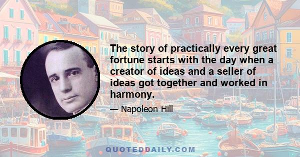 The story of practically every great fortune starts with the day when a creator of ideas and a seller of ideas got together and worked in harmony.