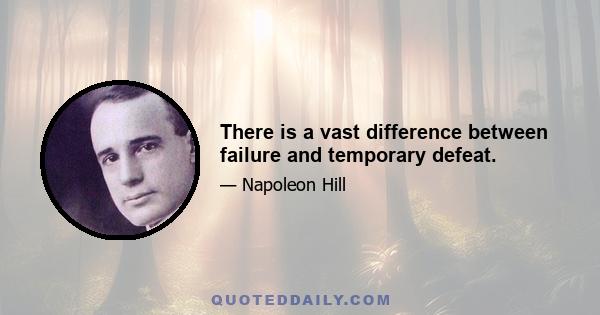 There is a vast difference between failure and temporary defeat.