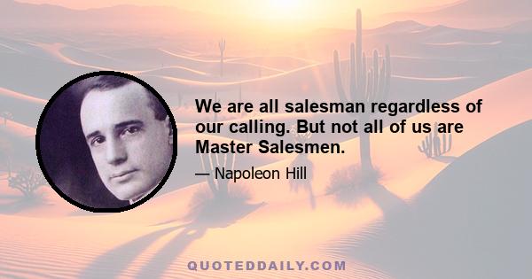 We are all salesman regardless of our calling. But not all of us are Master Salesmen.