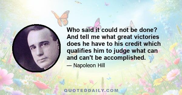 Who said it could not be done? And tell me what great victories does he have to his credit which qualifies him to judge what can and can't be accomplished.