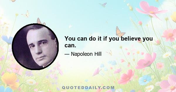 You can do it if you believe you can.