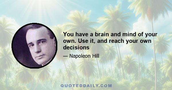 You have a brain and mind of your own. Use it, and reach your own decisions