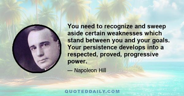 You need to recognize and sweep aside certain weaknesses which stand between you and your goals. Your persistence develops into a respected, proved, progressive power.