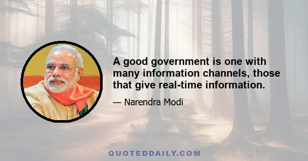 A good government is one with many information channels, those that give real-time information.