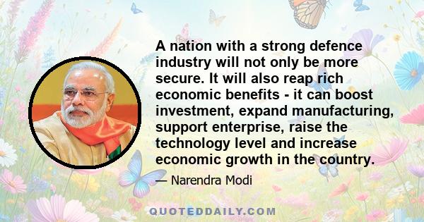 A nation with a strong defence industry will not only be more secure. It will also reap rich economic benefits - it can boost investment, expand manufacturing, support enterprise, raise the technology level and increase 