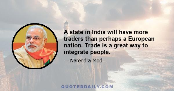 A state in India will have more traders than perhaps a European nation. Trade is a great way to integrate people.