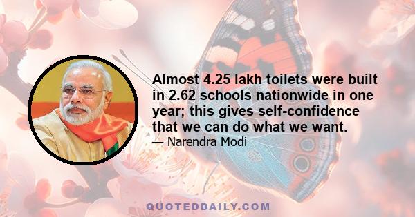 Almost 4.25 lakh toilets were built in 2.62 schools nationwide in one year; this gives self-confidence that we can do what we want.