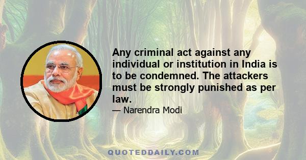 Any criminal act against any individual or institution in India is to be condemned. The attackers must be strongly punished as per law.