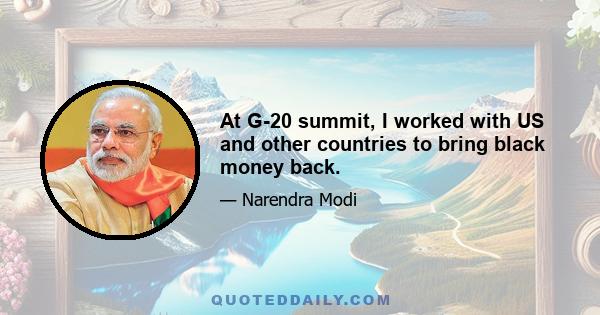 At G-20 summit, I worked with US and other countries to bring black money back.