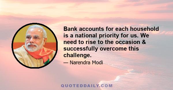 Bank accounts for each household is a national priority for us. We need to rise to the occasion & successfully overcome this challenge.