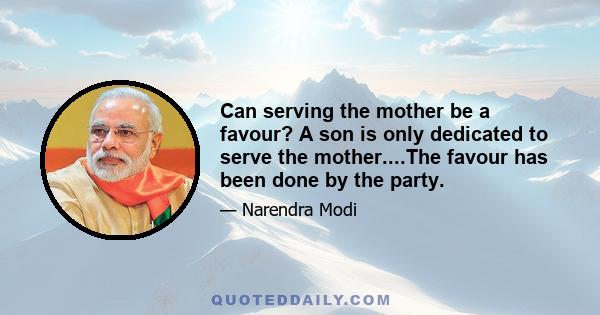 Can serving the mother be a favour? A son is only dedicated to serve the mother....The favour has been done by the party.