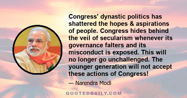 Congress' dynastic politics has shattered the hopes & aspirations of people. Congress hides behind the veil of secularism whenever its governance falters and its misconduct is exposed. This will no longer go