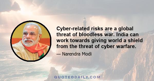 Cyber-related risks are a global threat of bloodless war. India can work towards giving world a shield from the threat of cyber warfare.