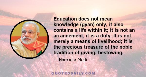 Education does not mean knowledge (gyan) only, it also contains a life within it; it is not an arrangement, it is a duty. It is not merely a means of livelihood; it is the precious treasure of the noble tradition of