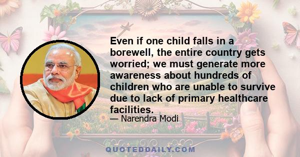 Even if one child falls in a borewell, the entire country gets worried; we must generate more awareness about hundreds of children who are unable to survive due to lack of primary healthcare facilities.