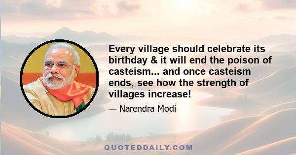 Every village should celebrate its birthday & it will end the poison of casteism... and once casteism ends, see how the strength of villages increase!