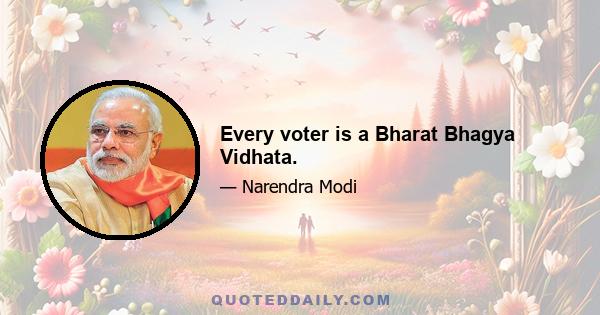 Every voter is a Bharat Bhagya Vidhata.