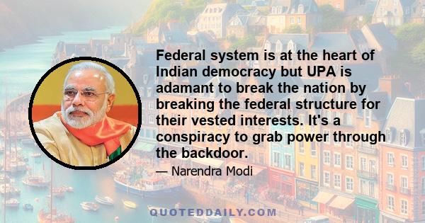 Federal system is at the heart of Indian democracy but UPA is adamant to break the nation by breaking the federal structure for their vested interests. It's a conspiracy to grab power through the backdoor.