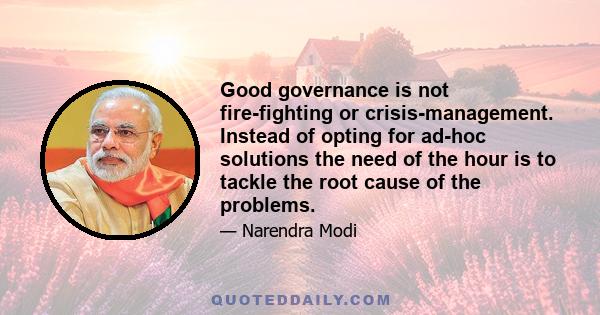 Good governance is not fire-fighting or crisis-management. Instead of opting for ad-hoc solutions the need of the hour is to tackle the root cause of the problems.