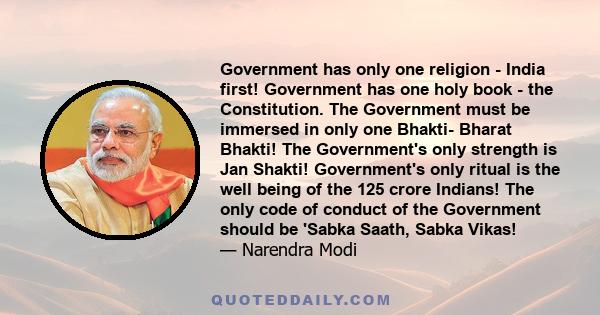 Government has only one religion - India first! Government has one holy book - the Constitution. The Government must be immersed in only one Bhakti- Bharat Bhakti! The Government's only strength is Jan Shakti!