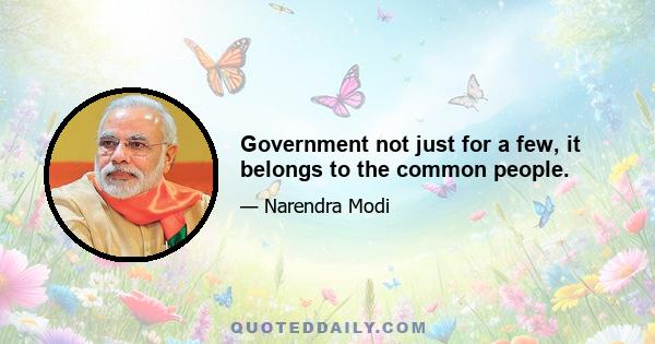 Government not just for a few, it belongs to the common people.