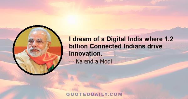 I dream of a Digital India where 1.2 billion Connected Indians drive Innovation.