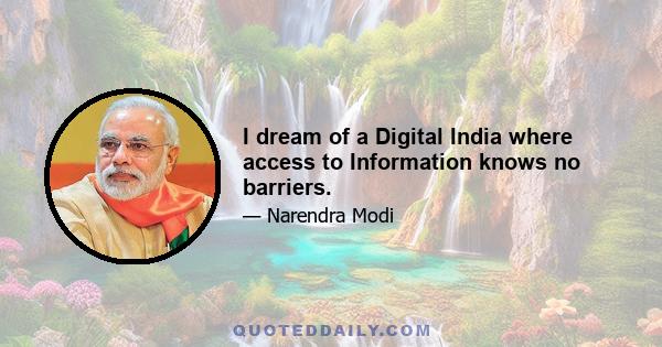 I dream of a Digital India where access to Information knows no barriers.