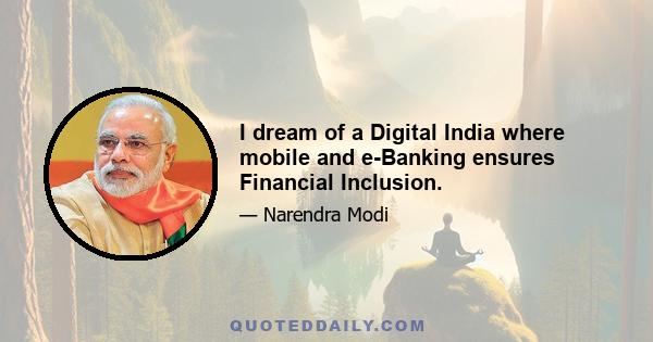 I dream of a Digital India where mobile and e-Banking ensures Financial Inclusion.