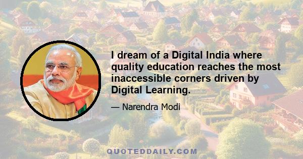 I dream of a Digital India where quality education reaches the most inaccessible corners driven by Digital Learning.