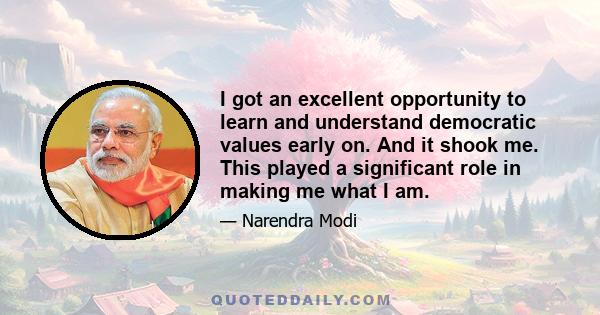 I got an excellent opportunity to learn and understand democratic values early on. And it shook me. This played a significant role in making me what I am.