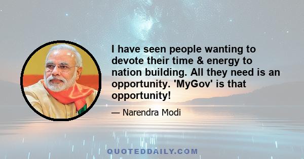 I have seen people wanting to devote their time & energy to nation building. All they need is an opportunity. 'MyGov' is that opportunity!