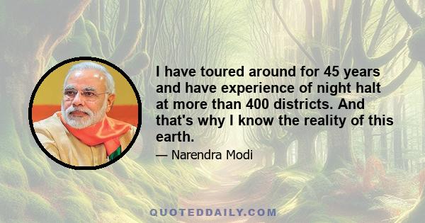 I have toured around for 45 years and have experience of night halt at more than 400 districts. And that's why I know the reality of this earth.