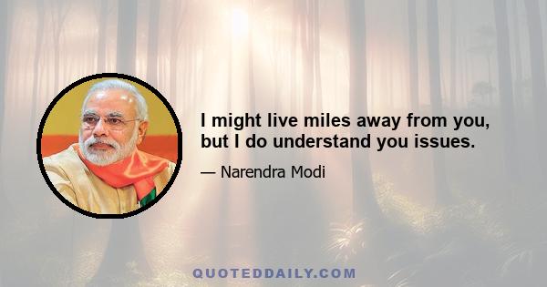 I might live miles away from you, but I do understand you issues.