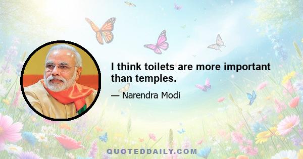 I think toilets are more important than temples.