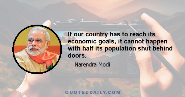 If our country has to reach its economic goals, it cannot happen with half its population shut behind doors.