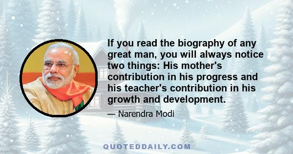 If you read the biography of any great man, you will always notice two things: His mother's contribution in his progress and his teacher's contribution in his growth and development.