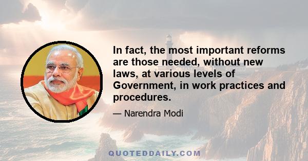 In fact, the most important reforms are those needed, without new laws, at various levels of Government, in work practices and procedures.