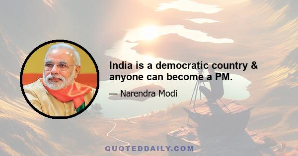 India is a democratic country & anyone can become a PM.