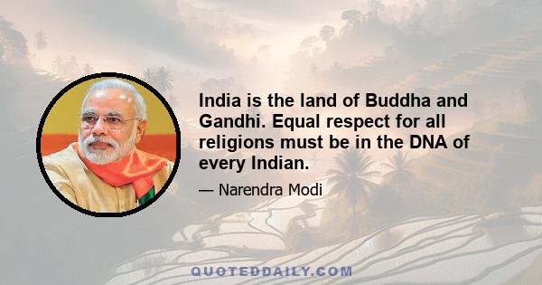 India is the land of Buddha and Gandhi. Equal respect for all religions must be in the DNA of every Indian.