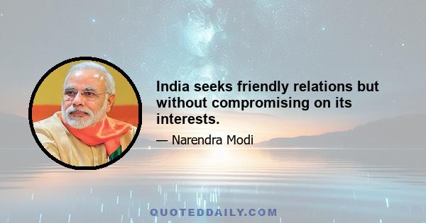 India seeks friendly relations but without compromising on its interests.